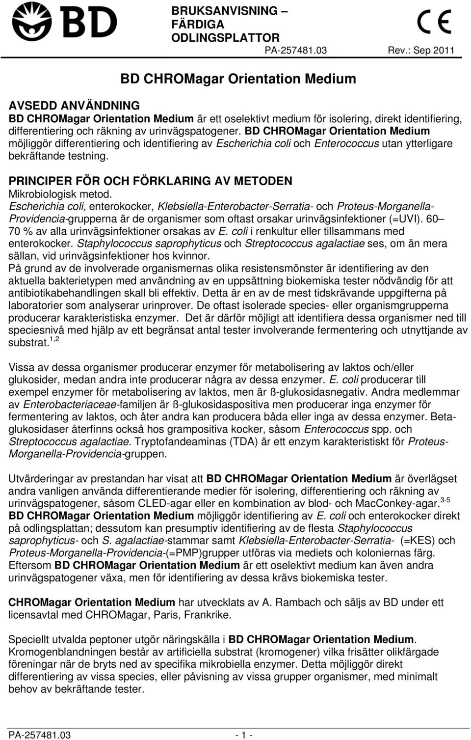 urinvägspatogener. BD CHROMagar Orientation Medium möjliggör differentiering och identifiering av Escherichia coli och Enterococcus utan ytterligare bekräftande testning.