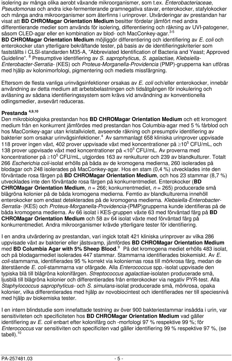 Utvärderingar av prestandan har visat att BD CHROMagar Orientation Medium besitter fördelar jämfört med andra differentierande medier som används för isolering, differentiering och räkning av