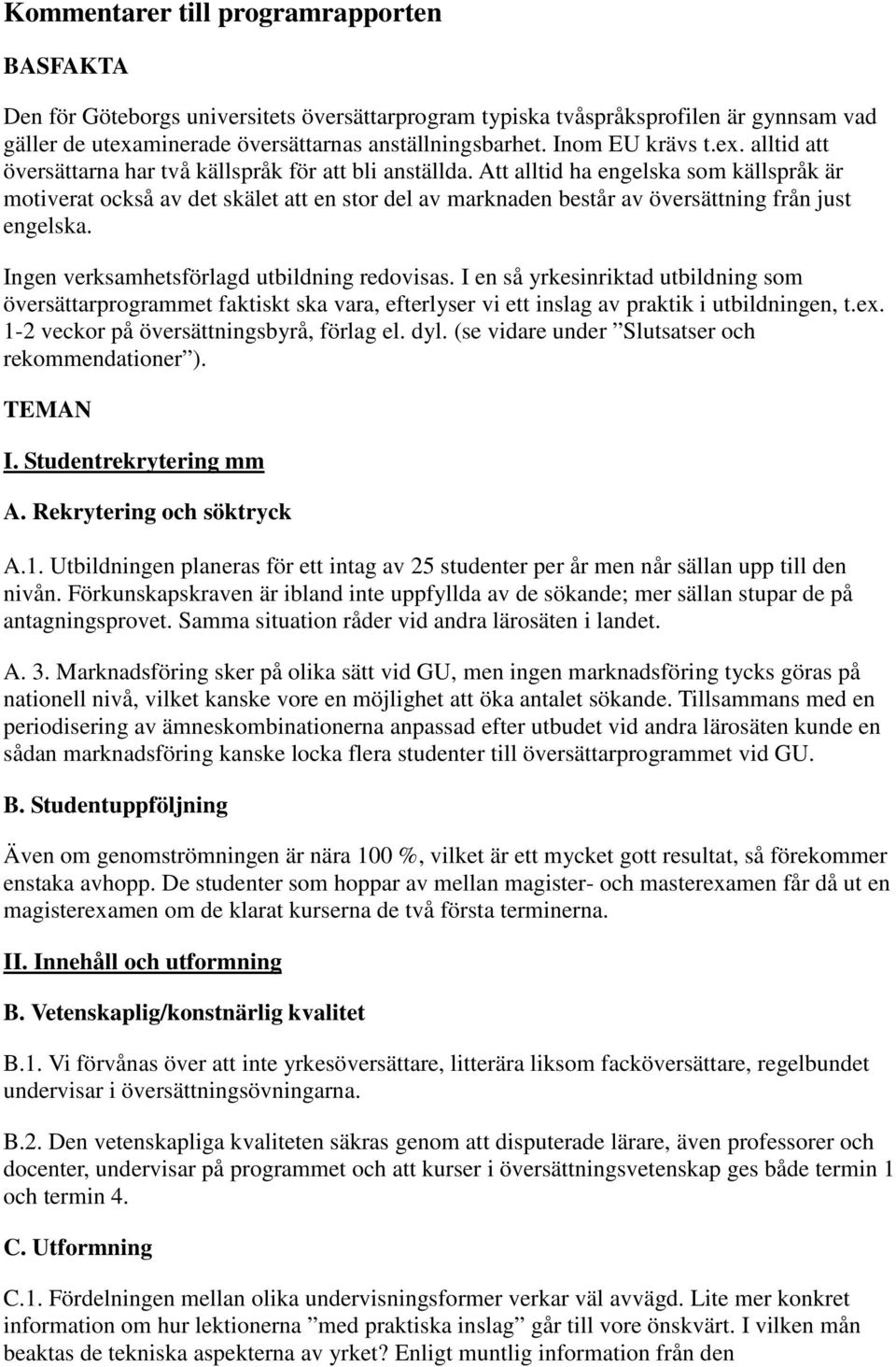 Att alltid ha engelska som källspråk är motiverat också av det skälet att en stor del av marknaden består av översättning från just engelska. Ingen verksamhetsförlagd utbildning redovisas.