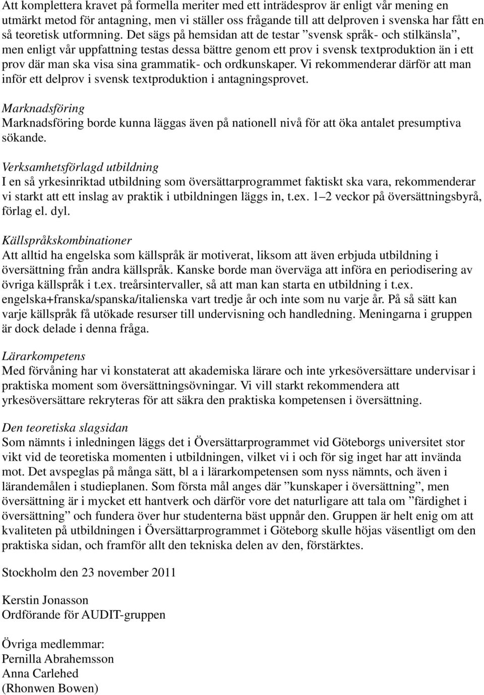 Det sägs på hemsidan att de testar svensk språk- och stilkänsla, men enligt vår uppfattning testas dessa bättre genom ett prov i svensk textproduktion än i ett prov där man ska visa sina grammatik-