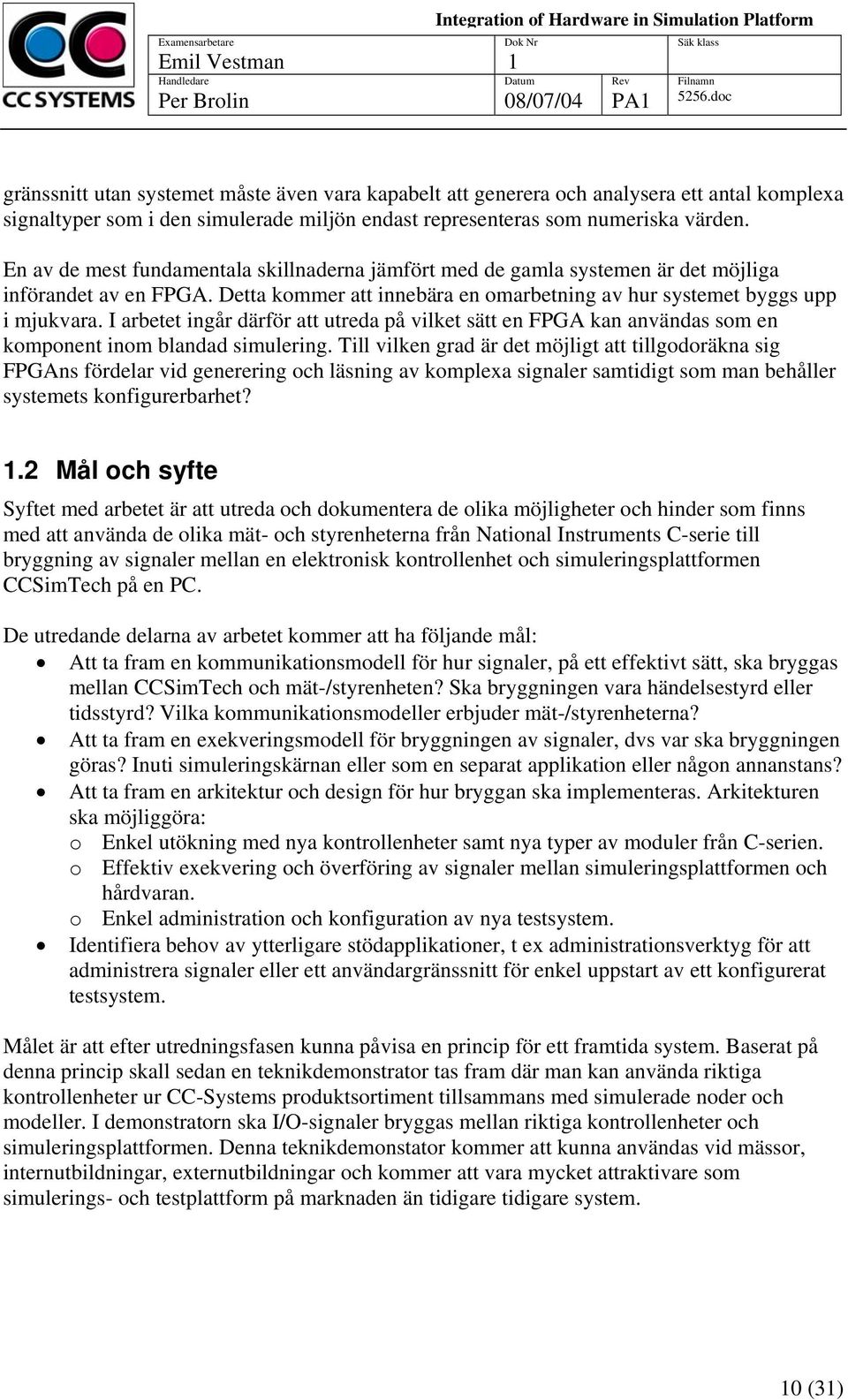 I arbetet ingår därför att utreda på vilket sätt en FPGA kan användas som en komponent inom blandad simulering.