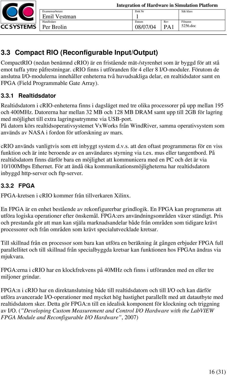 3. Realtidsdator Realtidsdatorn i crio-enheterna finns i dagsläget med tre olika processorer på upp mellan 95 och 400MHz.