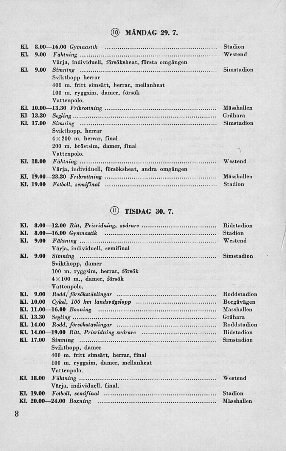 bröstsim, damer, final Kl. 18.00 Fäktning Westend Värja, individuell, försöksheat, andra omgången Kl. 19.0023.30 Fribrottning Kl. 19.00 Fotboll, semifinal Stadion TISDAG 30. 7. Kl. 8.0012.