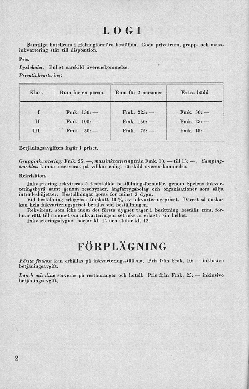 1 75: 25: 15: Betj äningsavgiften ingår i priset. Camping- Gruppinkvartering: Fmk. 25:, massinkvartering från Fmk. 15:. områden kunna reserveras på villkor enligt särskild överenskommelse.