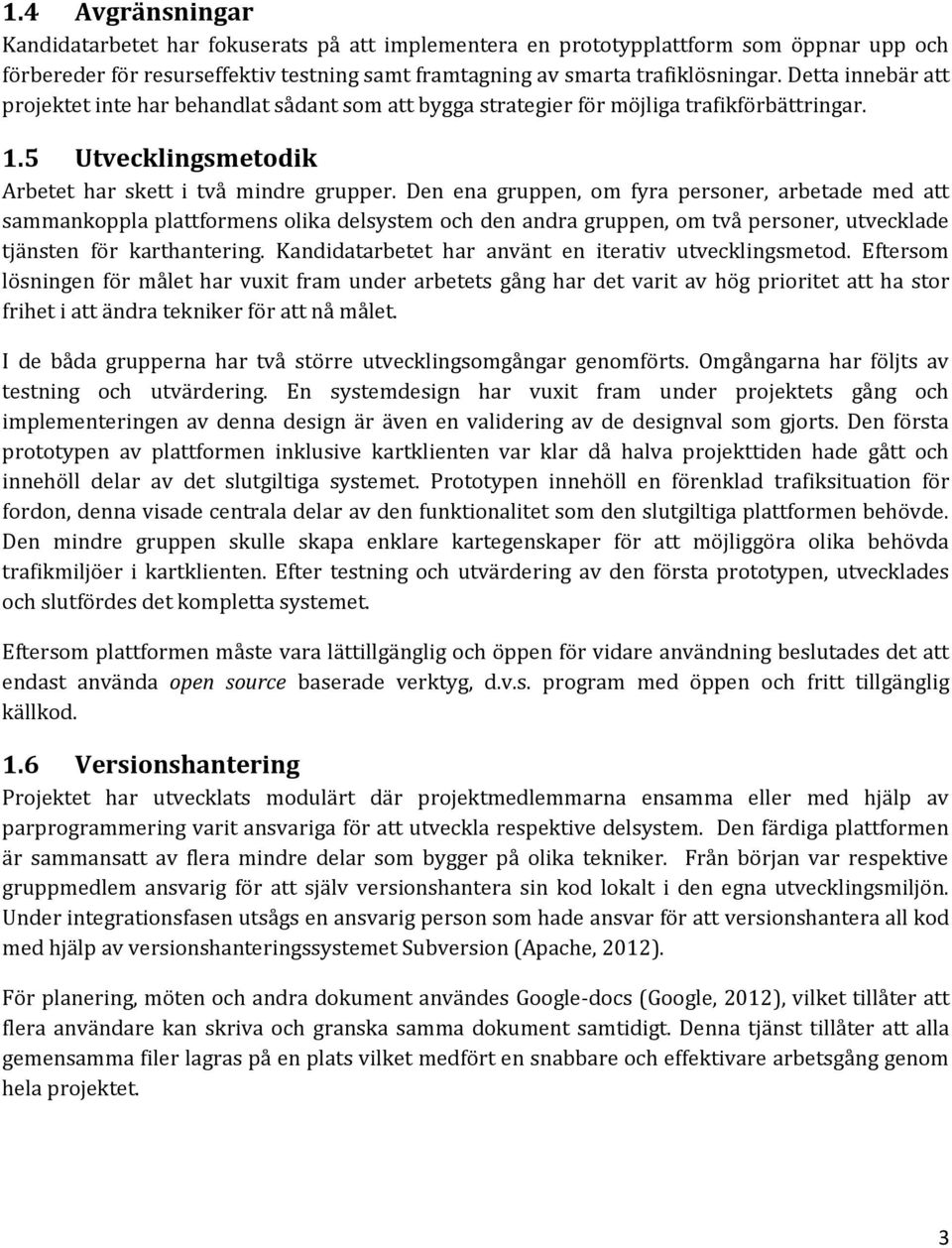 Den ena gruppen, om fyra personer, arbetade med att sammankoppla plattformens olika delsystem och den andra gruppen, om två personer, utvecklade tjänsten för karthantering.