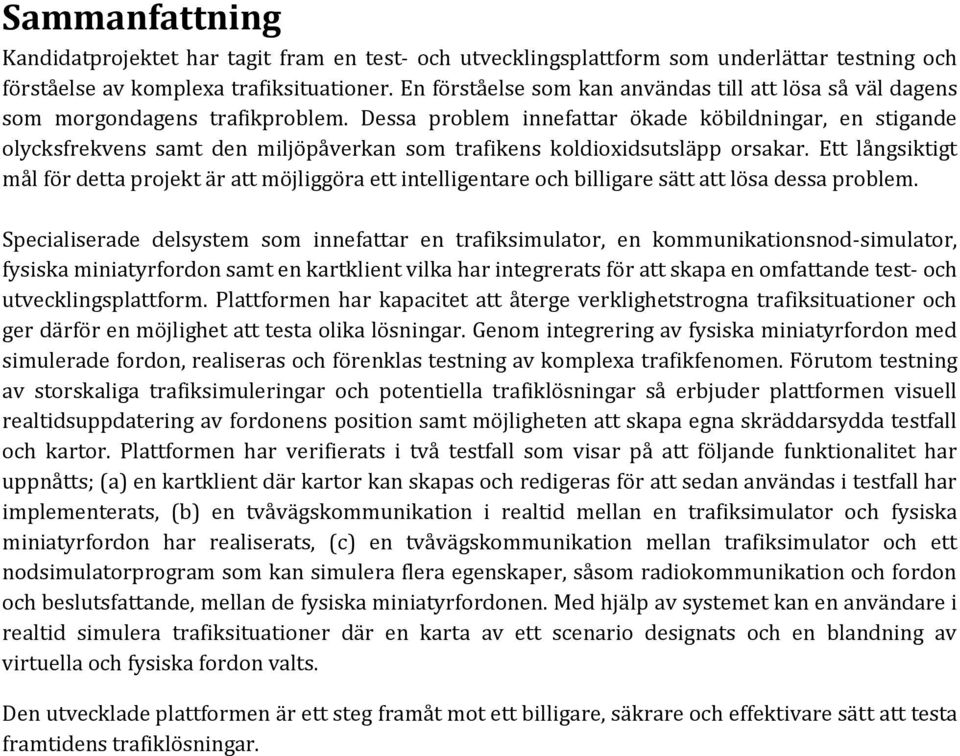 Dessa problem innefattar ökade köbildningar, en stigande olycksfrekvens samt den miljöpåverkan som trafikens koldioxidsutsläpp orsakar.