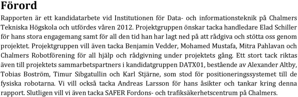 Projektgruppen vill även tacka Benjamin Vedder, Mohamed Mustafa, Mitra Pahlavan och Chalmers Robotförening för all hjälp och rådgivning under projektets gång.