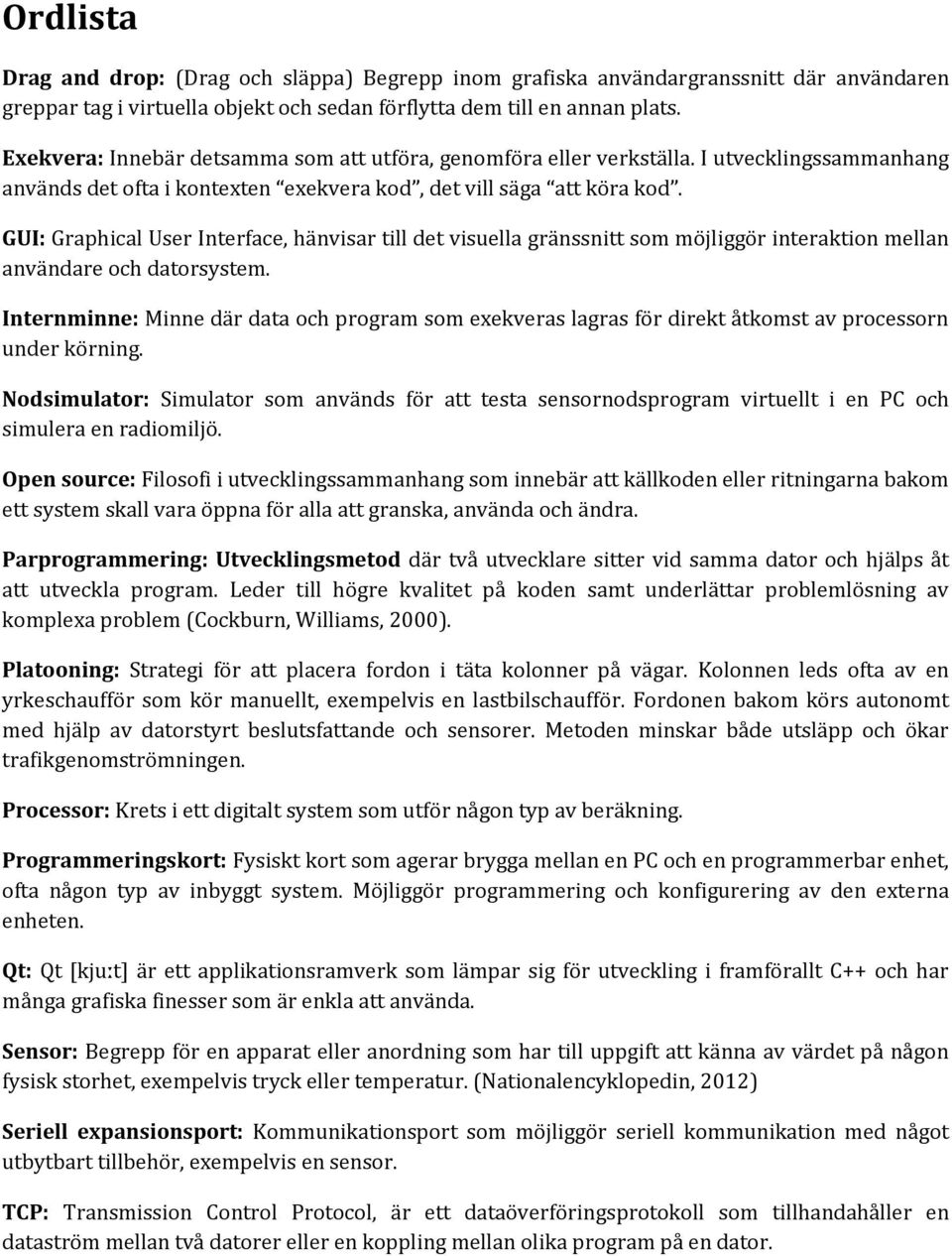 GUI: Graphical User Interface, hänvisar till det visuella gränssnitt som möjliggör interaktion mellan användare och datorsystem.