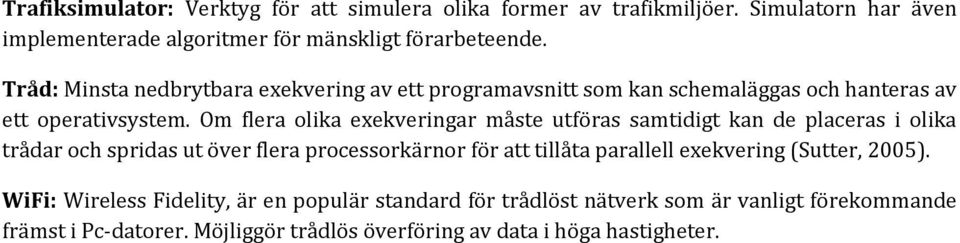 Om flera olika exekveringar måste utföras samtidigt kan de placeras i olika trådar och spridas ut över flera processorkärnor för att tillåta parallell