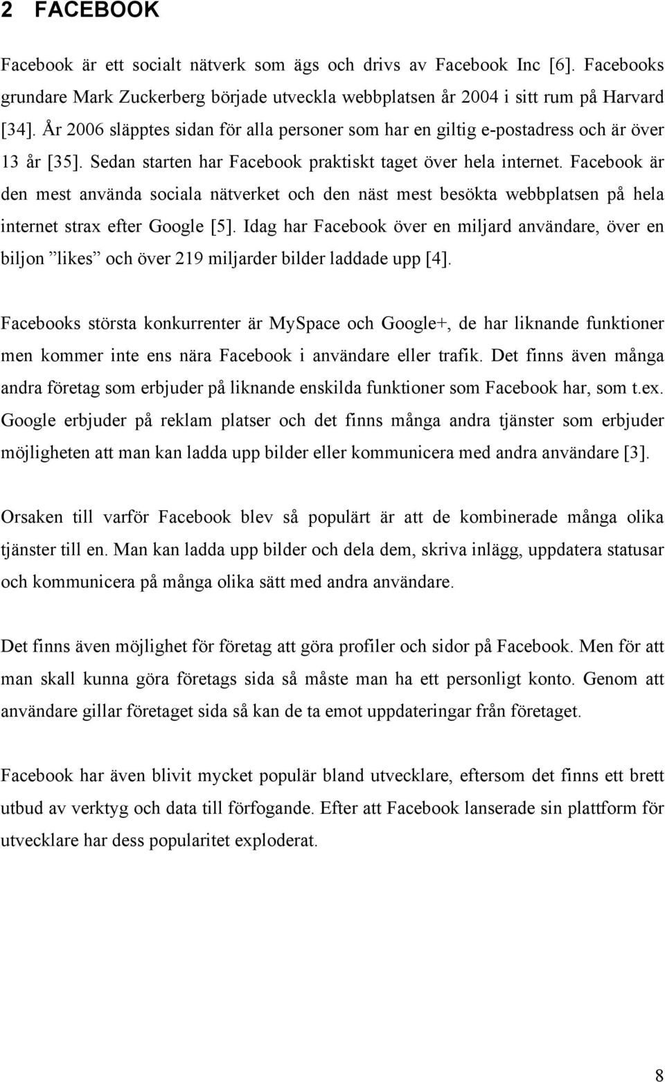 Facebook är den mest använda sociala nätverket och den näst mest besökta webbplatsen på hela internet strax efter Google [5].