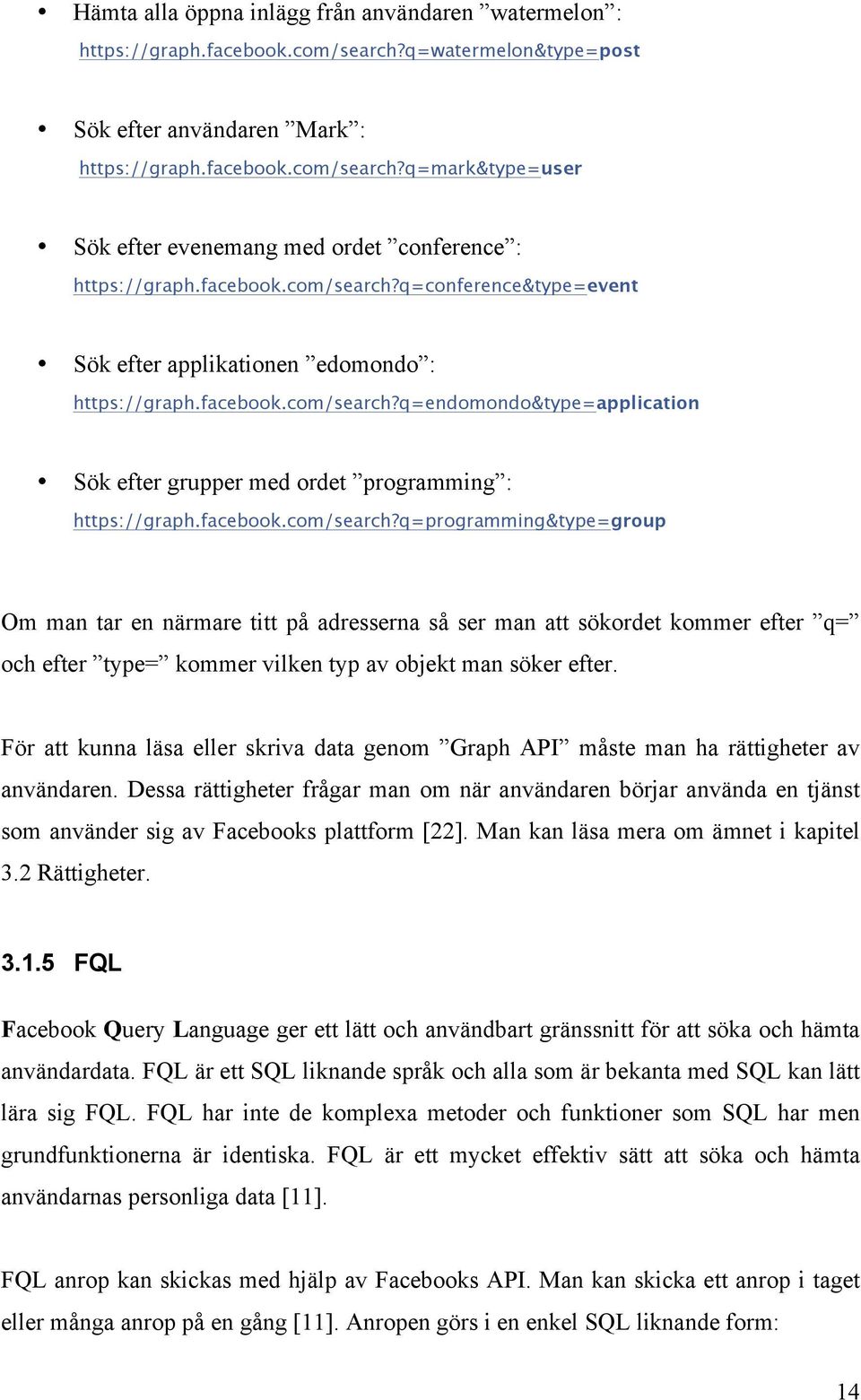 facebook.com/search?q=programming&type=group Om man tar en närmare titt på adresserna så ser man att sökordet kommer efter q= och efter type= kommer vilken typ av objekt man söker efter.