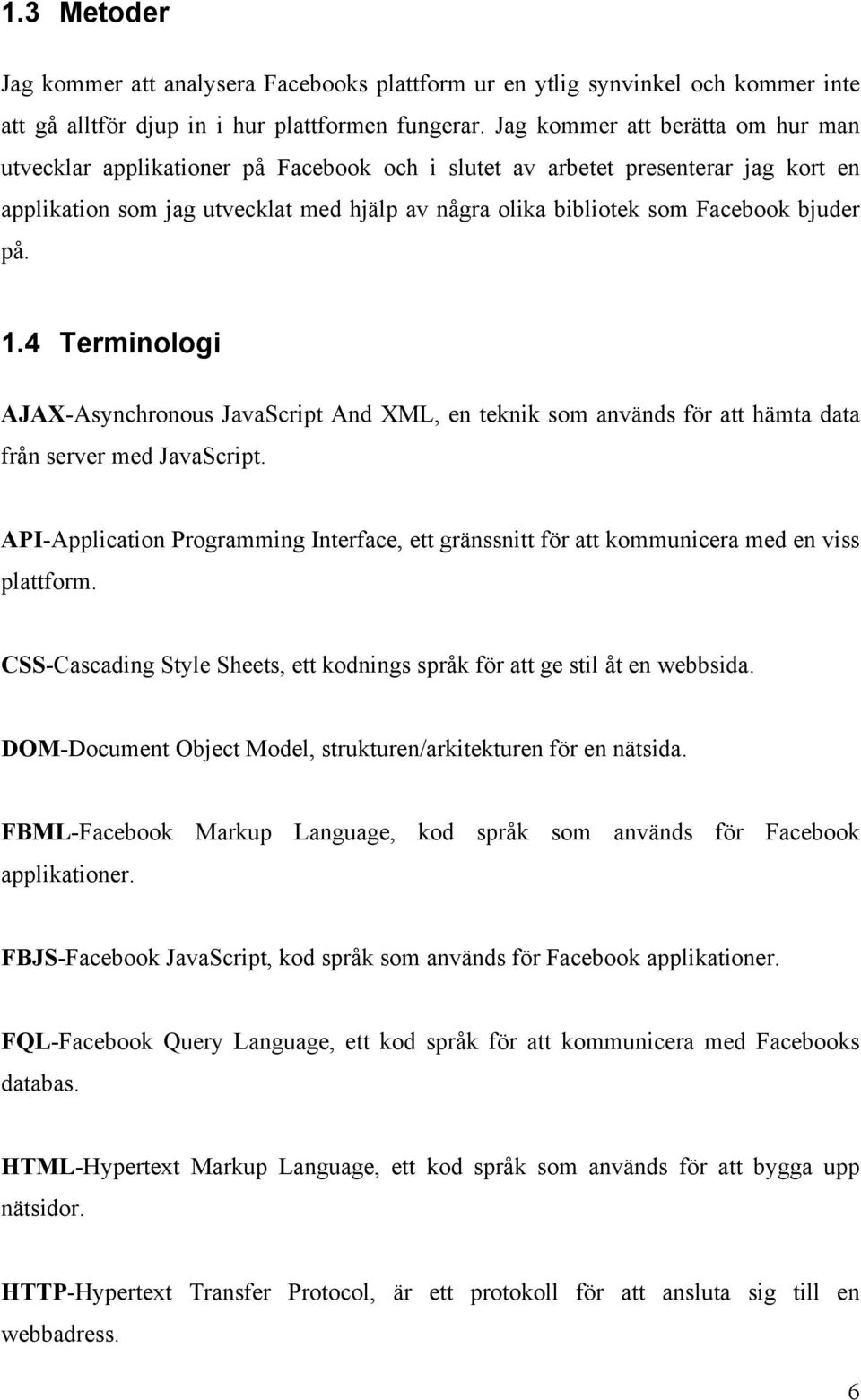 bjuder på. 1.4 Terminologi AJAX-Asynchronous JavaScript And XML, en teknik som används för att hämta data från server med JavaScript.