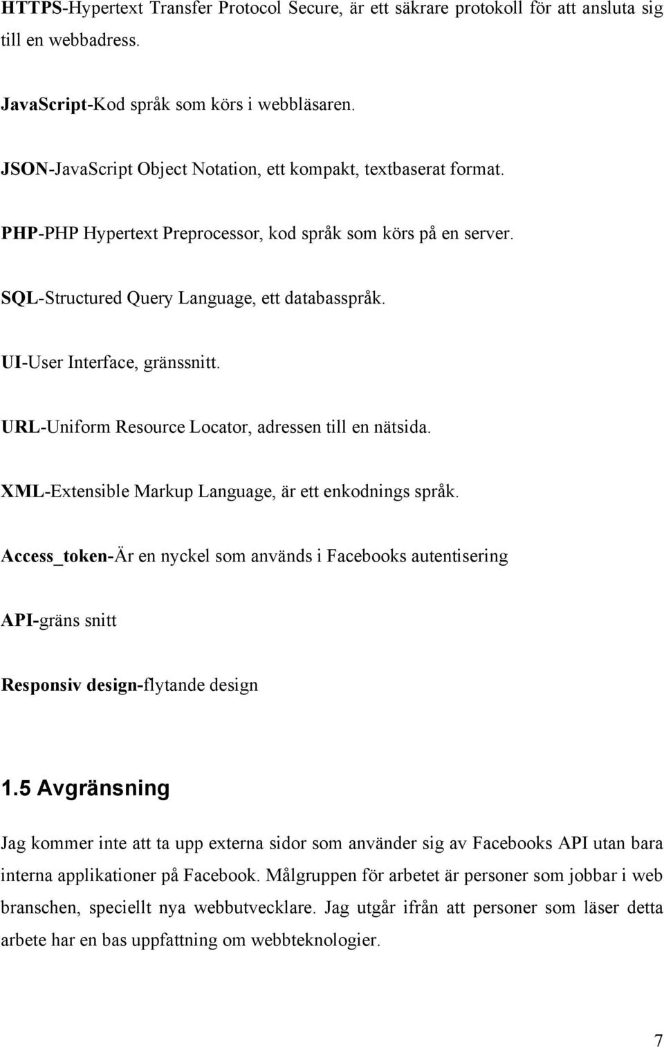 UI-User Interface, gränssnitt. URL-Uniform Resource Locator, adressen till en nätsida. XML-Extensible Markup Language, är ett enkodnings språk.