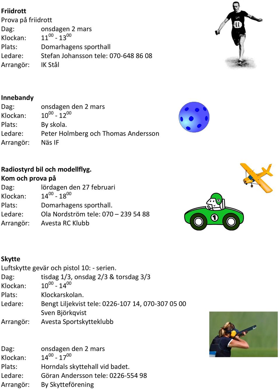 Kom och prova på Dag: lördagen den 27 februari Klockan: 14 00-18 00 Plats: Domarhagens sporthall.
