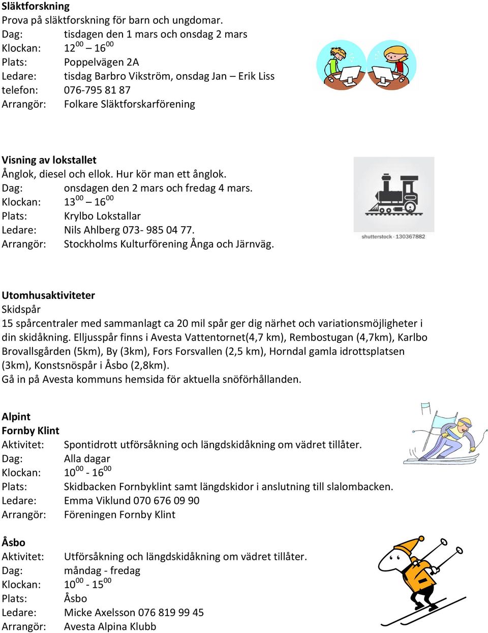 Släktforskarförening Visning av lokstallet Ånglok, diesel och ellok. Hur kör man ett ånglok. Dag: onsdagen den 2 mars och fredag 4 mars.