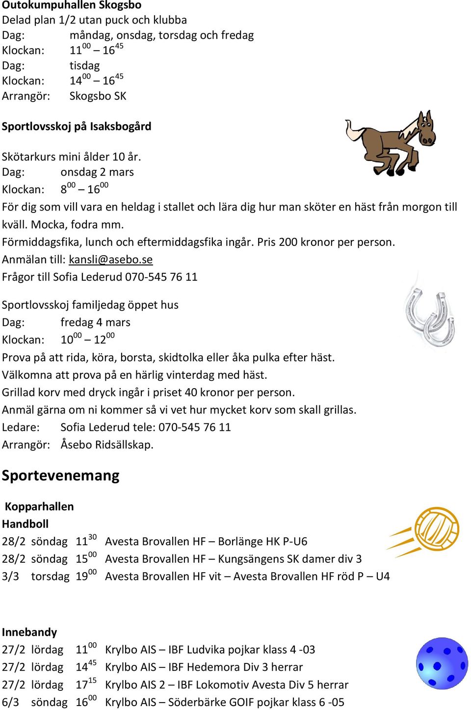 Förmiddagsfika, lunch och eftermiddagsfika ingår. Pris 200 kronor per person. Anmälan till: kansli@asebo.