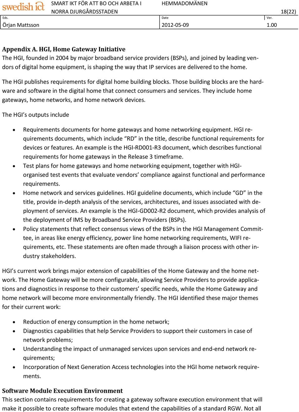 delivered to the home. The HGI publishes requirements for digital home building blocks. Those building blocks are the hardware and software in the digital home that connect consumers and services.