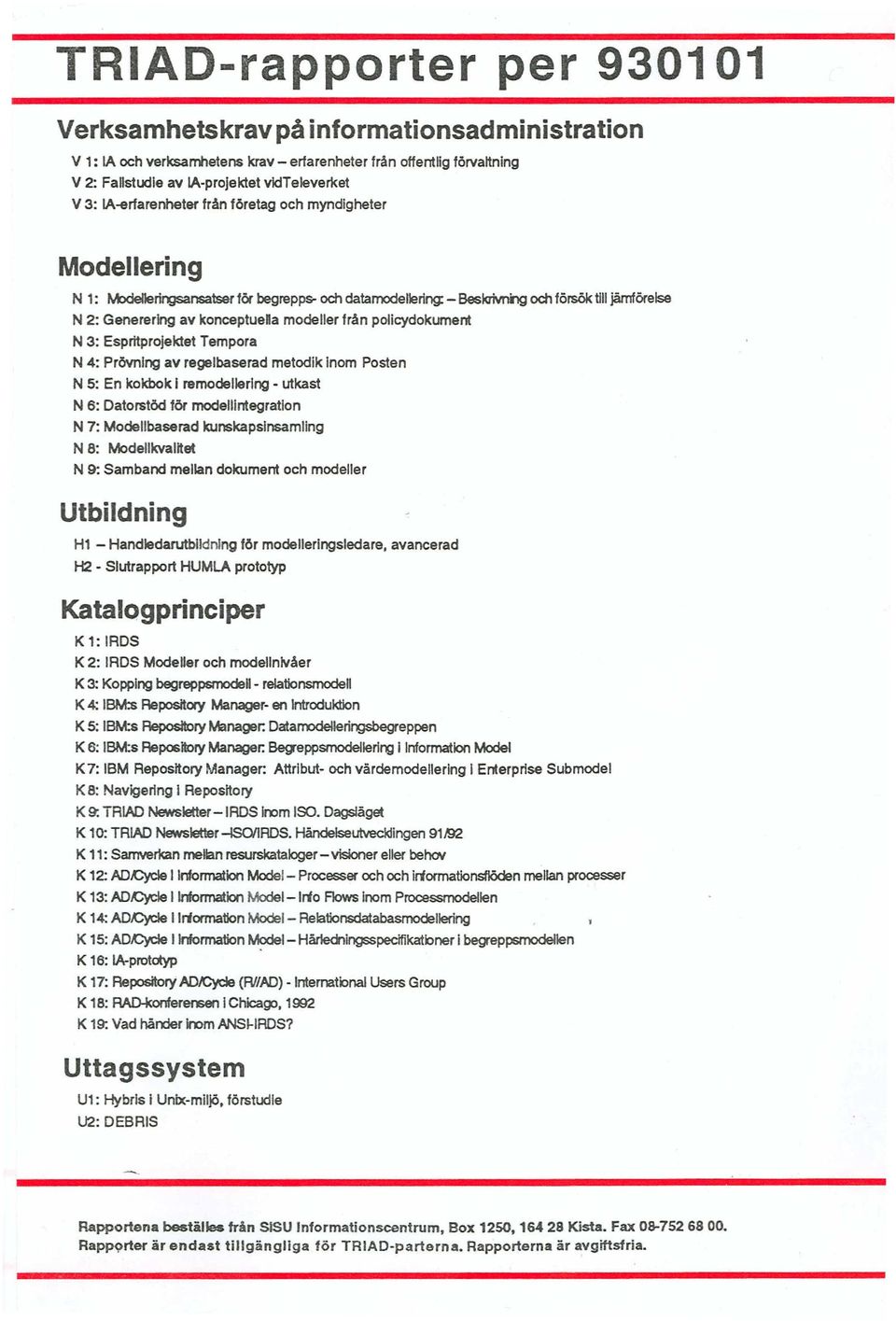 från policydokument N 3: Esprttprojektet Tempora N 4: PrövnIng av regelbaserad metodik Inom Posten N 5: En kokbok I remodellerlng - utkast N 6: Datorstöd för modellintegration N 7: Modellbaserad