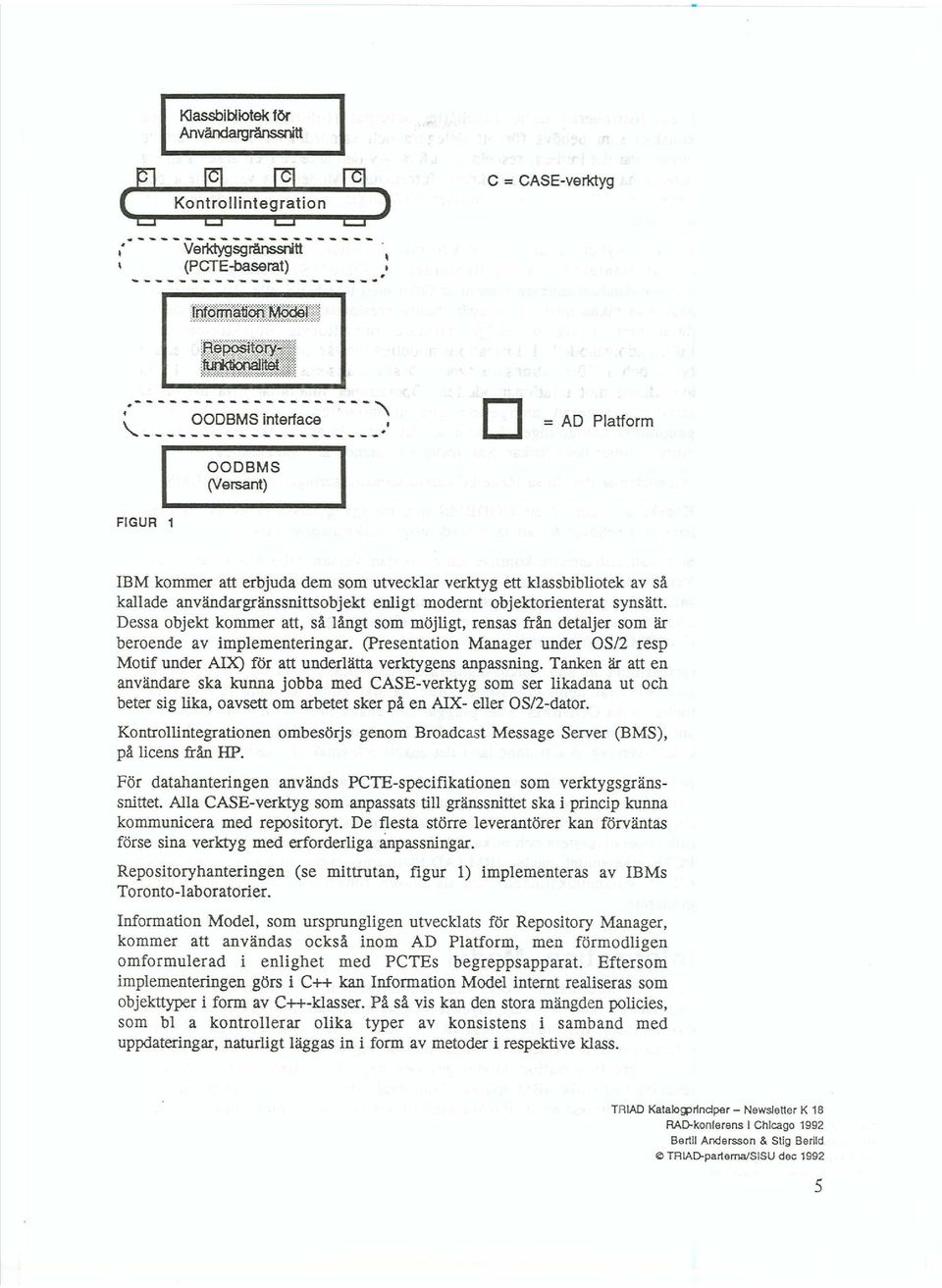 modernt objektorienterat synsätt. Dessa objekt kommer att, så långt som möjligt, rensas från detaljer som är beroende av implementeringar.