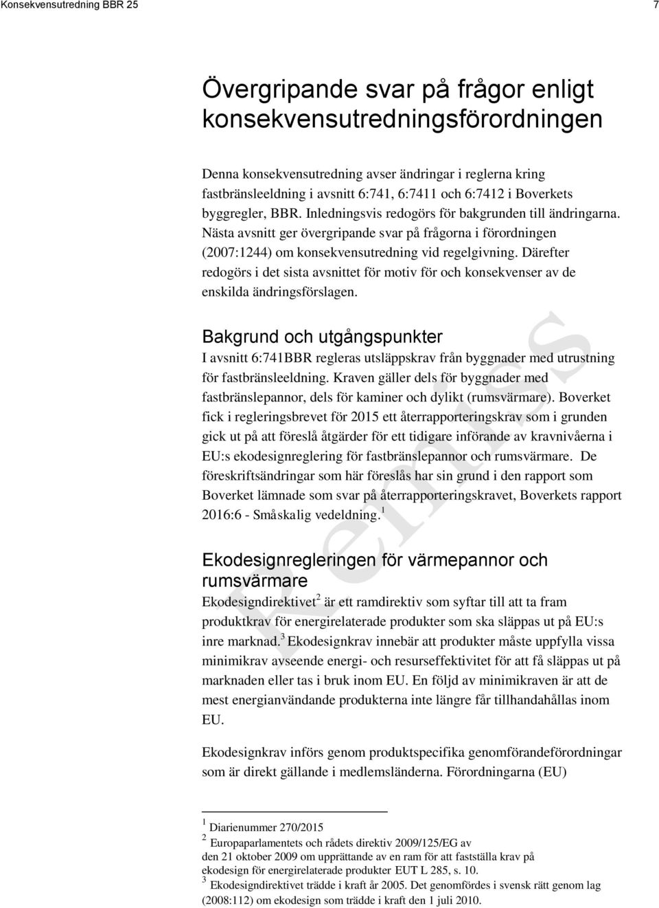 Nästa avsnitt ger övergripande svar på frågorna i förordningen (2007:1244) om konsekvensutredning vid regelgivning.