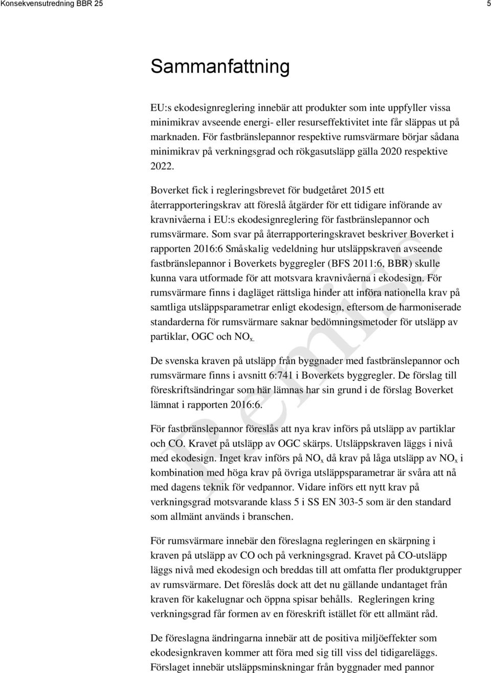 Boverket fick i regleringsbrevet för budgetåret 2015 ett återrapporteringskrav att föreslå åtgärder för ett tidigare införande av kravnivåerna i EU:s ekodesignreglering för fastbränslepannor och