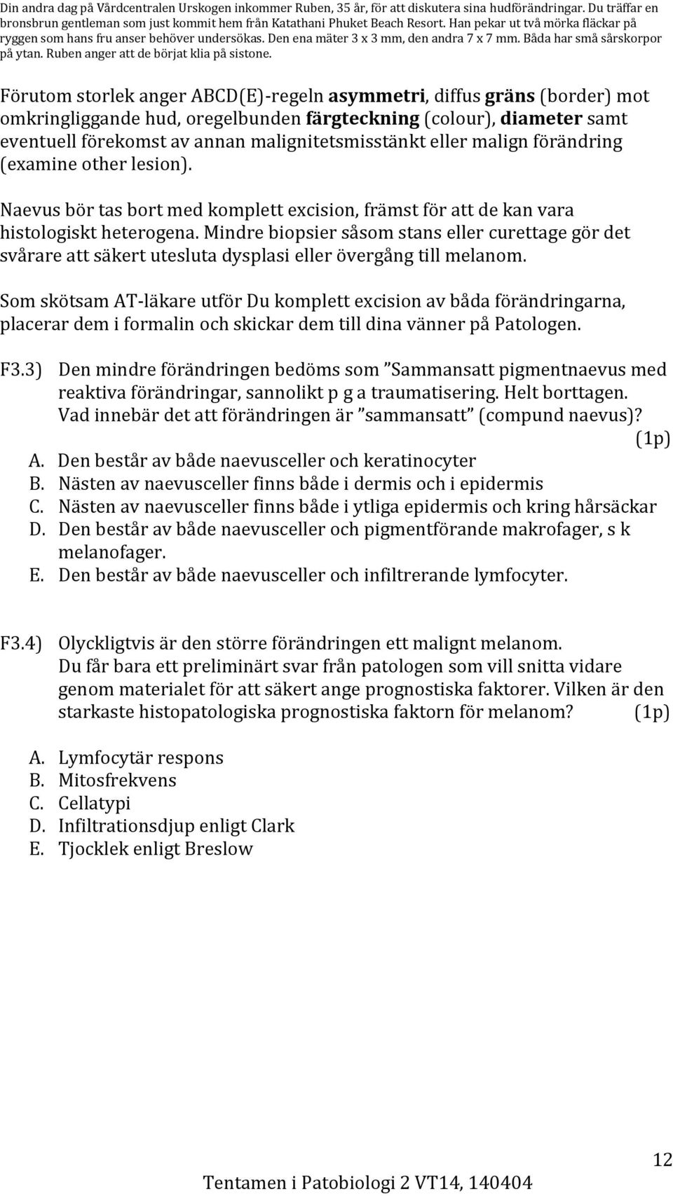 Förutom storlek anger ABCD(E)-regeln asymmetri, diffus gräns (border) mot omkringliggande hud, oregelbunden färgteckning (colour), diameter samt eventuell förekomst av annan malignitetsmisstänkt