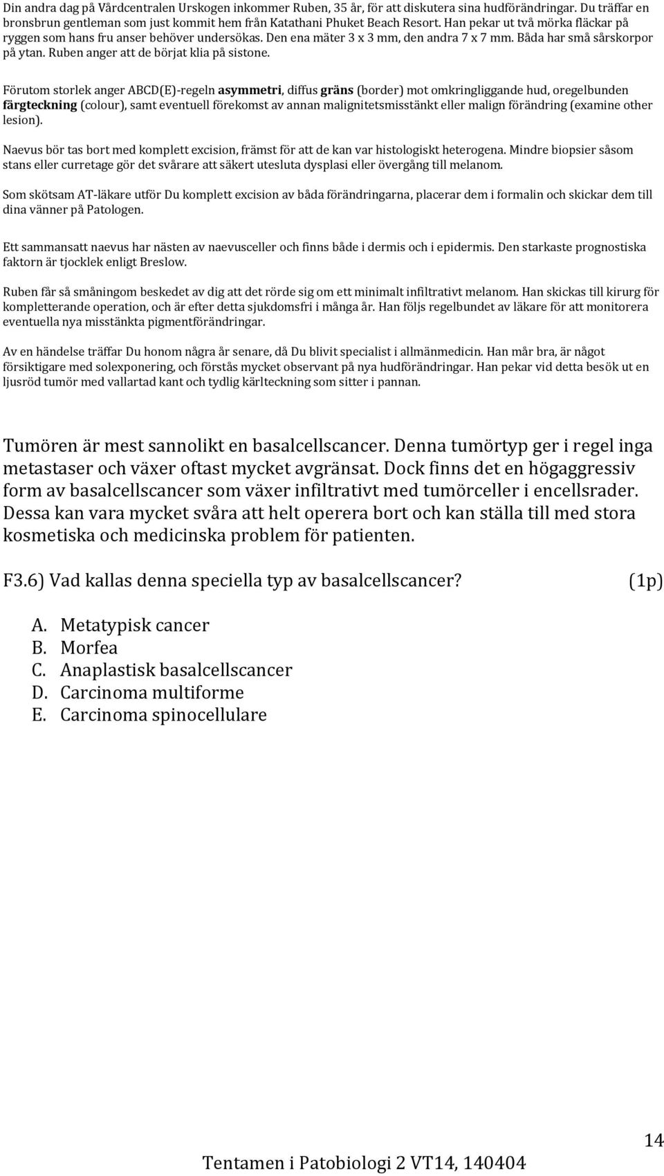 Förutom storlek anger ABCD(E)-regeln asymmetri, diffus gräns (border) mot omkringliggande hud, oregelbunden färgteckning (colour), samt eventuell förekomst av annan malignitetsmisstänkt eller malign