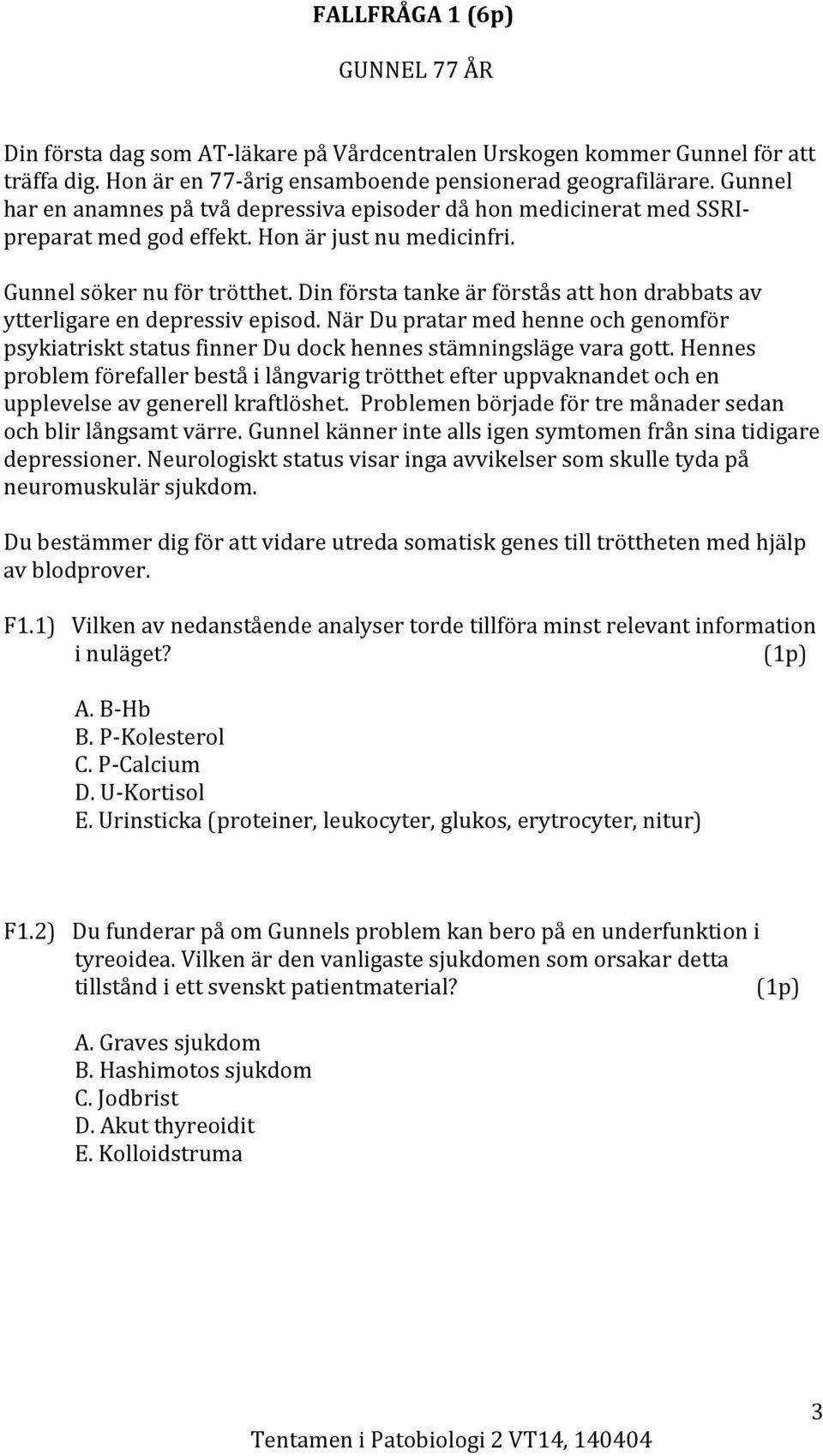 Din första tanke är förstås att hon drabbats av ytterligare en depressiv episod. När Du pratar med henne och genomför psykiatriskt status finner Du dock hennes stämningsläge vara gott.