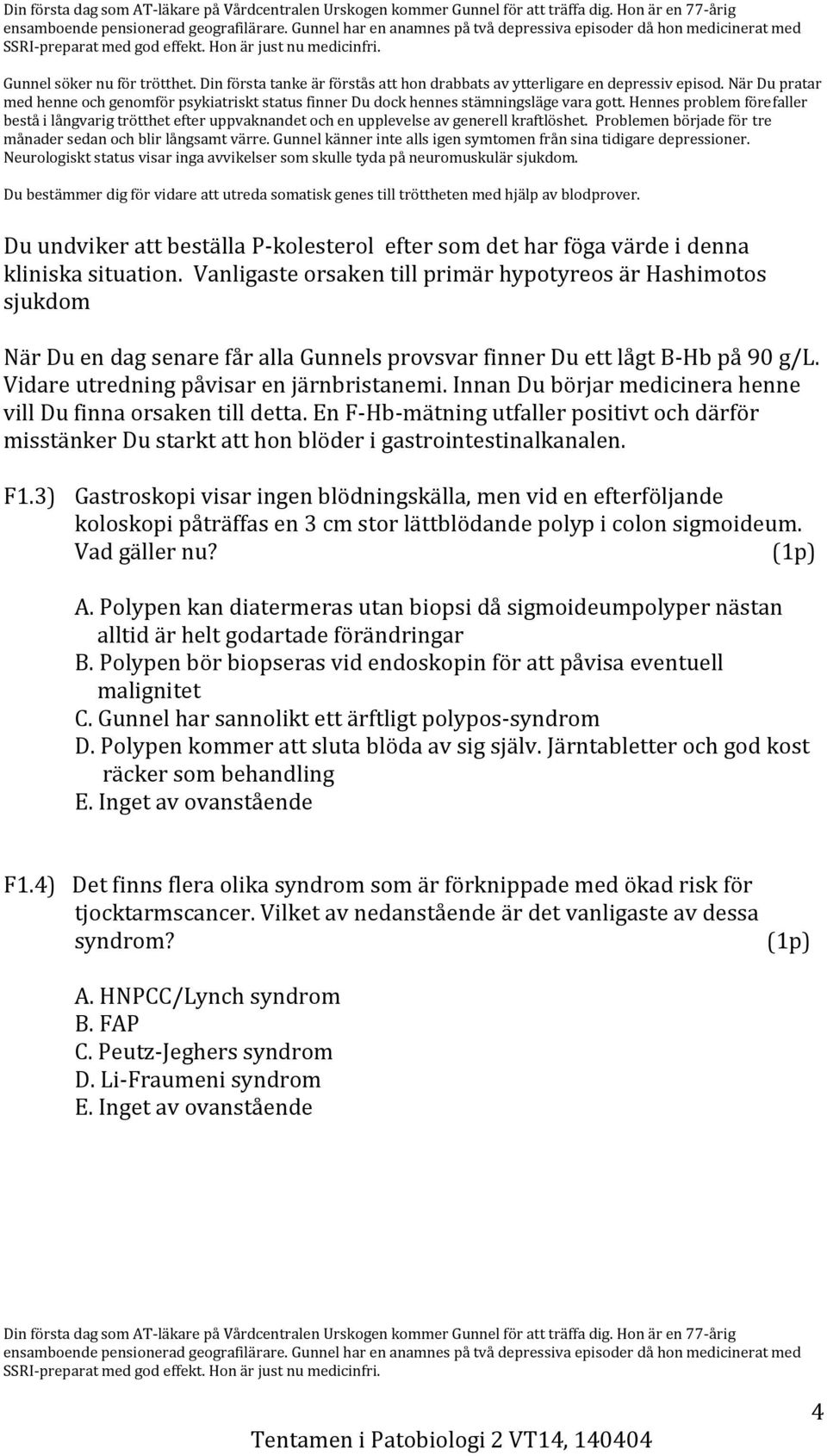 Din första tanke är förstås att hon drabbats av ytterligare en depressiv episod. När Du pratar med henne och genomför psykiatriskt status finner Du dock hennes stämningsläge vara gott.