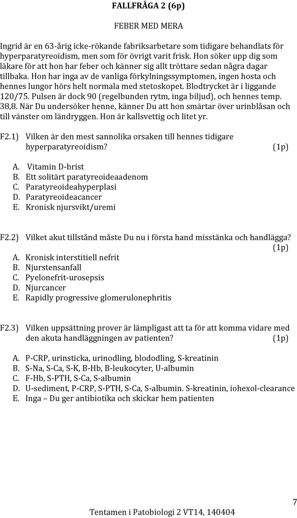 Hon har inga av de vanliga förkylningssymptomen, ingen hosta och hennes lungor hörs helt normala med stetoskopet. Blodtrycket är i liggande 120/75.