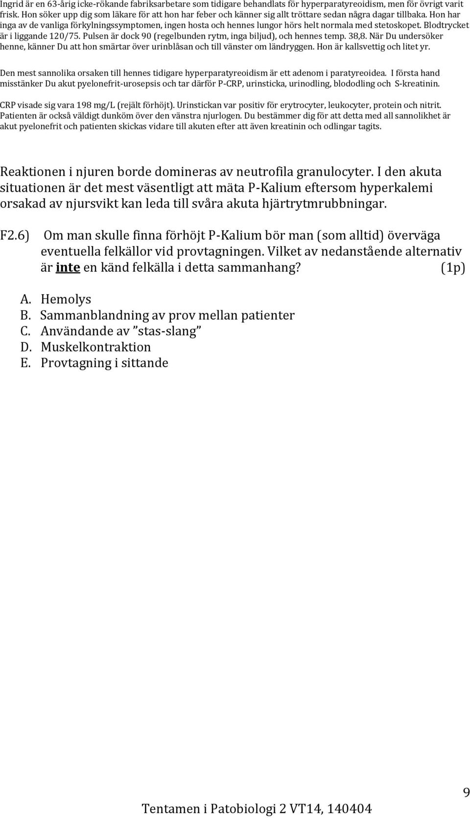 Hon har inga av de vanliga förkylningssymptomen, ingen hosta och hennes lungor hörs helt normala med stetoskopet. Blodtrycket är i liggande 120/75.