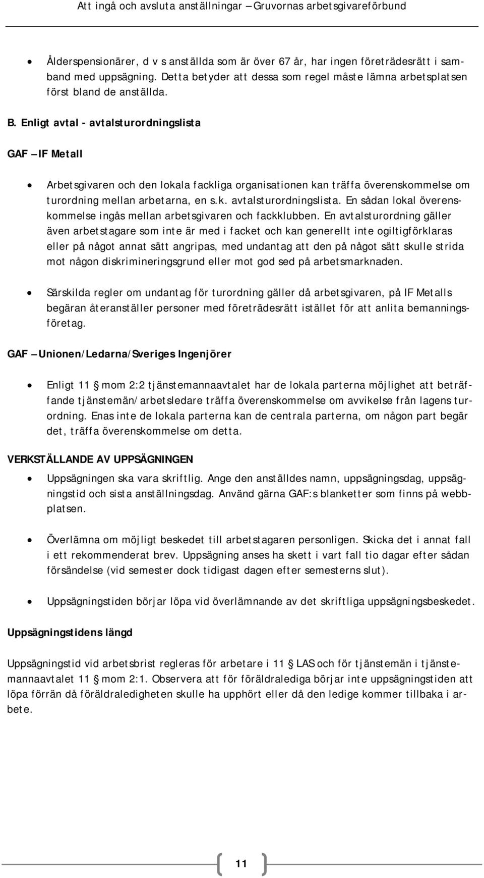 En avtalsturordning gäller även arbetstagare som inte är med i facket och kan generellt inte ogiltigförklaras eller på något annat sätt angripas, med undantag att den på något sätt skulle strida mot