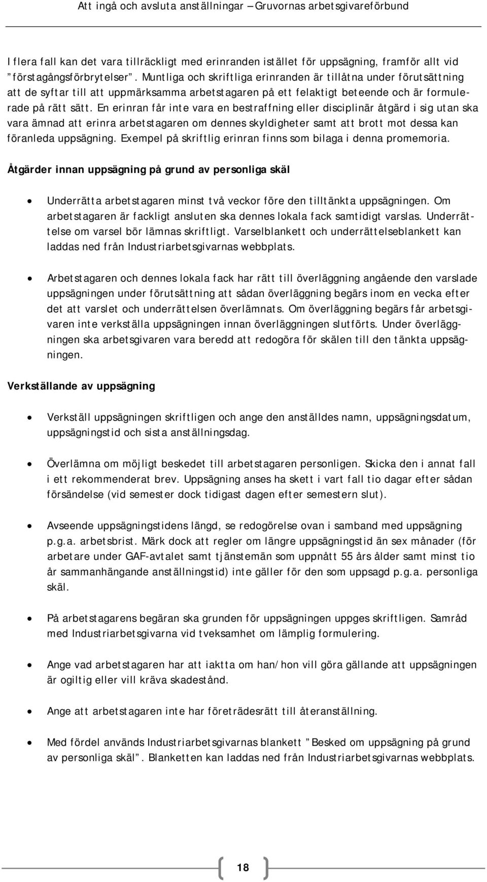 En erinran får inte vara en bestraffning eller disciplinär åtgärd i sig utan ska vara ämnad att erinra arbetstagaren om dennes skyldigheter samt att brott mot dessa kan föranleda uppsägning.