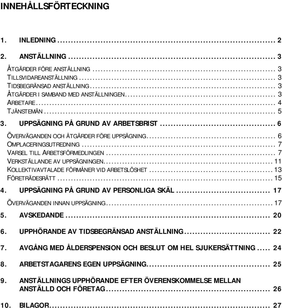 .. 7 VERKSTÄLLANDE AV UPPSÄGNINGEN... 11 KOLLEKTIVAVTALADE FÖRMÅNER VID ARBETSLÖSHET... 13 FÖRETRÄDESRÄTT... 15 4. UPPSÄGNING PÅ GRUND AV PERSONLIGA SKÄL... 17 ÖVERVÄGANDEN INNAN UPPSÄGNING... 17 5.