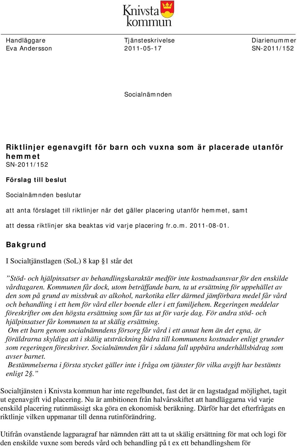 Bakgrund I Socialtjänstlagen (SoL) 8 kap 1 står det Stöd- och hjälpinsatser av behandlingskaraktär medför inte kostnadsansvar för den enskilde vårdtagaren.