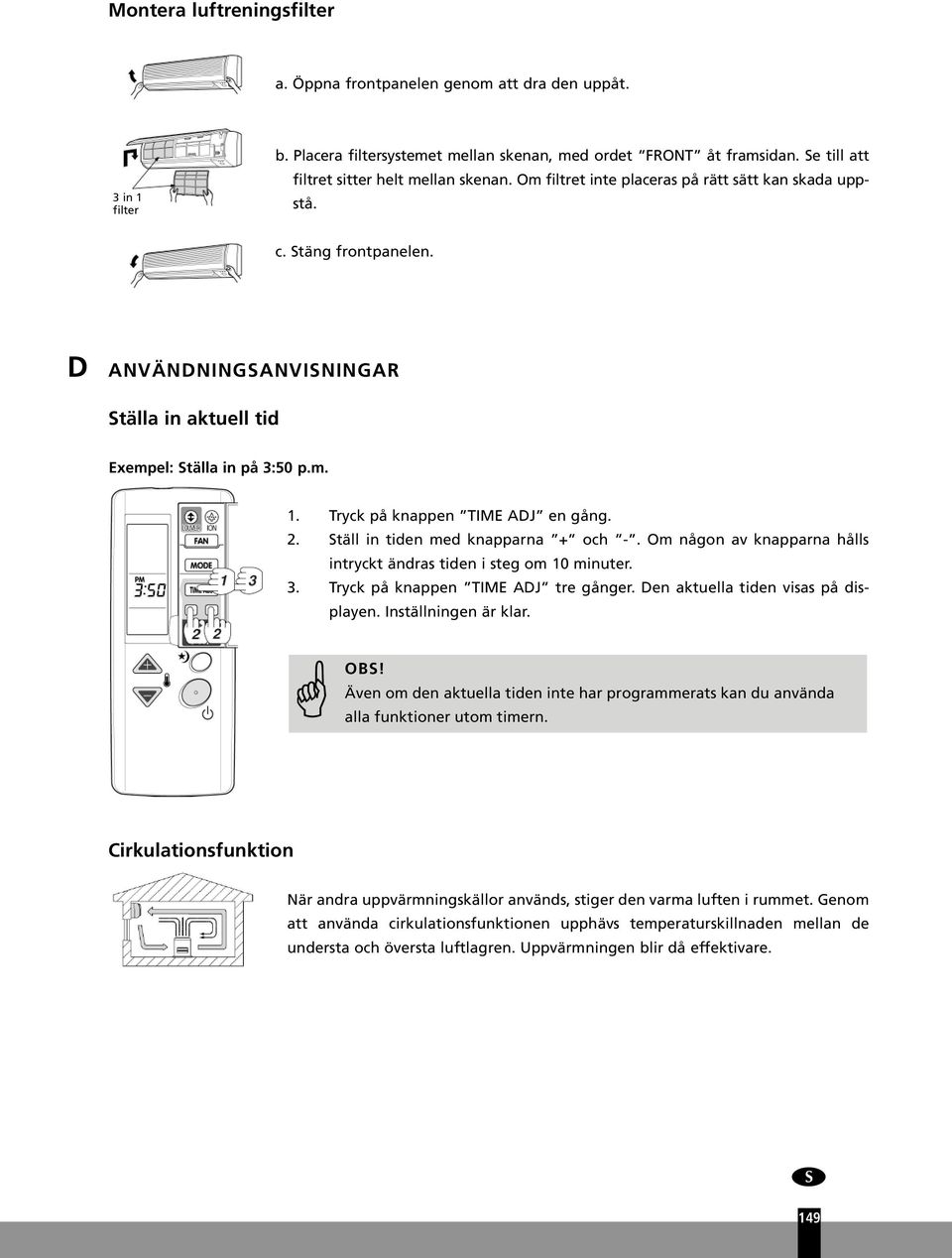 D ANVÄNDNINGSANVISNINGAR Ställa in aktuell tid Exempel: Ställa in på 3:50 p.m. 1. Tryck på knappen TIME ADJ en gång. 2. Ställ in tiden med knapparna + och -.