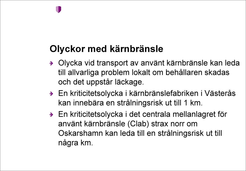 En kriticitetsolycka i kärnbränslefabriken i Västerås kan innebära en strålningsrisk ut till 1 km.