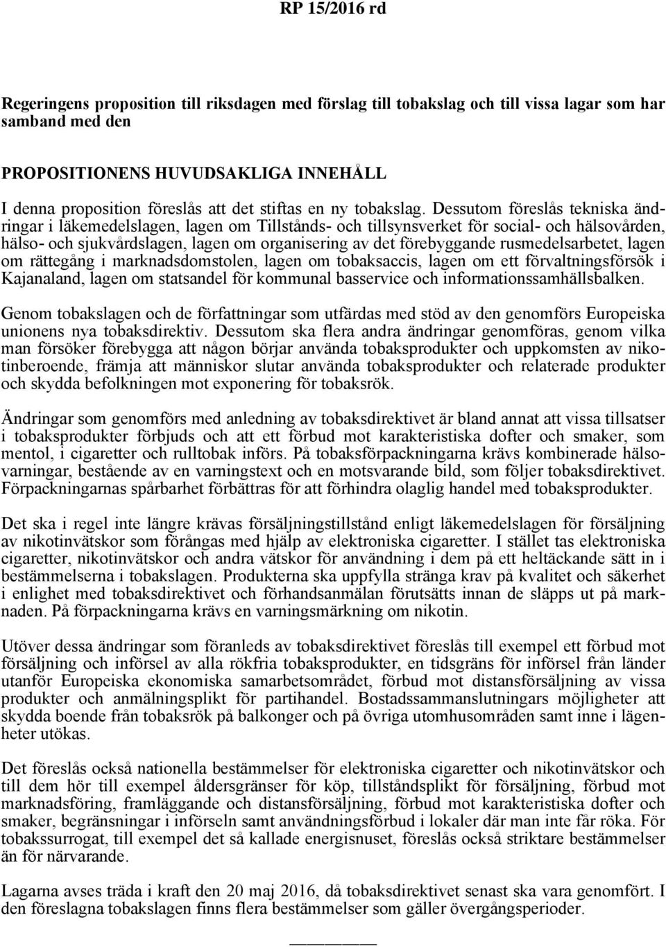 Dessutom föreslås tekniska ändringar i läkemedelslagen, lagen om Tillstånds- och tillsynsverket för social- och hälsovården, hälso- och sjukvårdslagen, lagen om organisering av det förebyggande