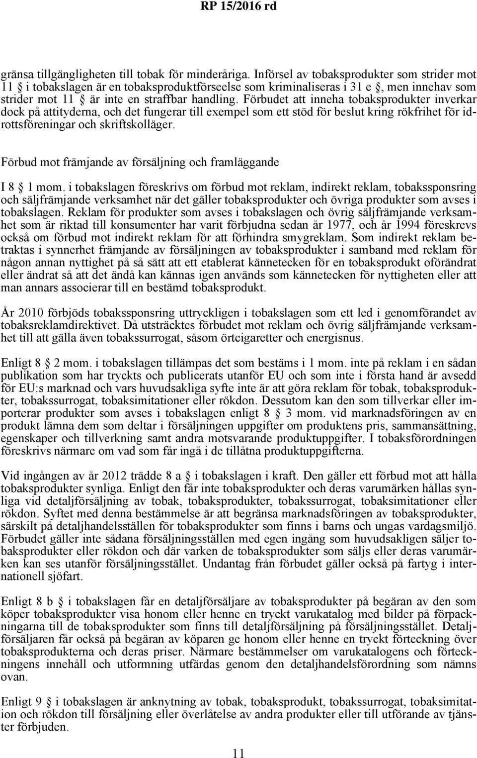 Förbudet att inneha tobaksprodukter inverkar dock på attityderna, och det fungerar till exempel som ett stöd för beslut kring rökfrihet för idrottsföreningar och skriftskolläger.