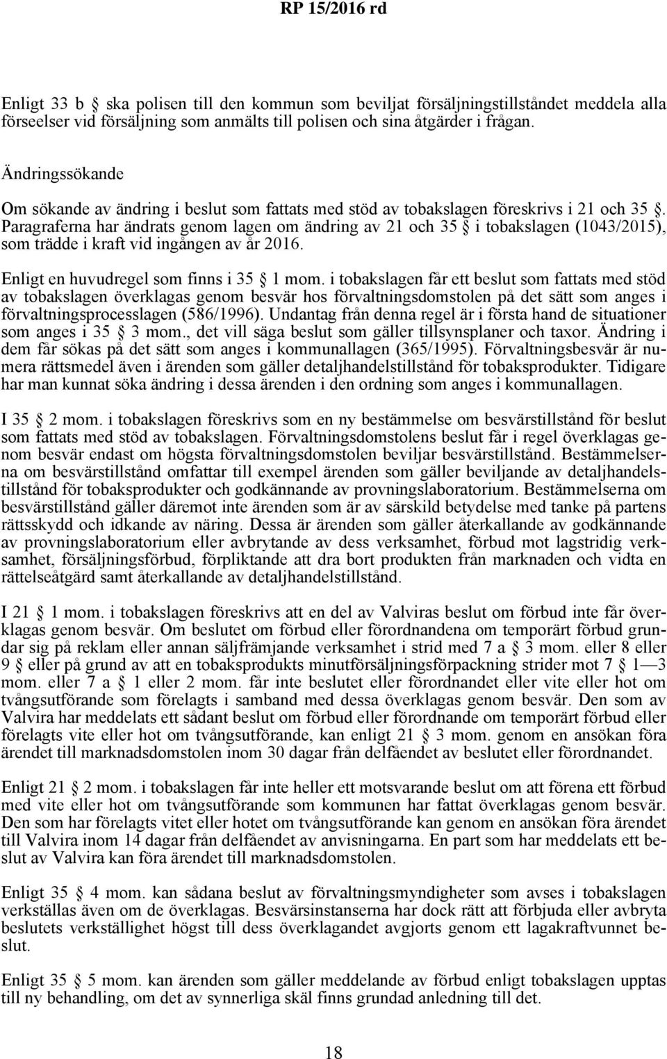 Paragraferna har ändrats genom lagen om ändring av 21 och 35 i tobakslagen (1043/2015), som trädde i kraft vid ingången av år 2016. Enligt en huvudregel som finns i 35 1 mom.