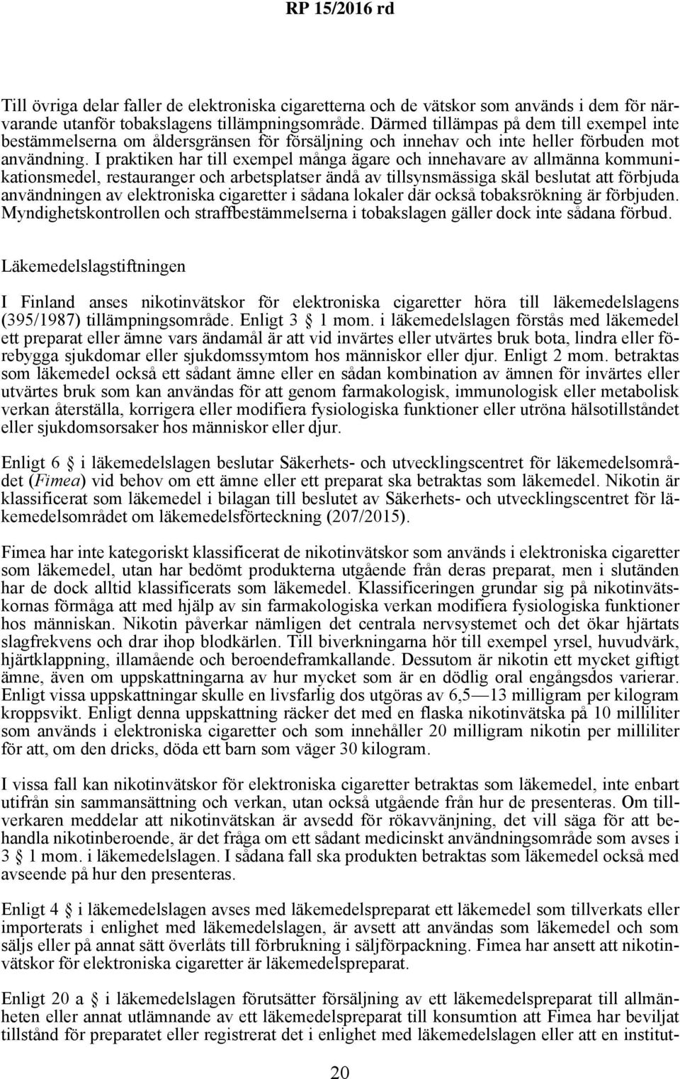 I praktiken har till exempel många ägare och innehavare av allmänna kommunikationsmedel, restauranger och arbetsplatser ändå av tillsynsmässiga skäl beslutat att förbjuda användningen av elektroniska