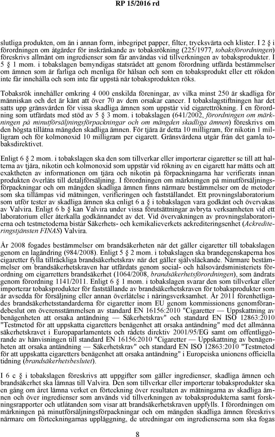 i tobakslagen bemyndigas statsrådet att genom förordning utfärda bestämmelser om ämnen som är farliga och menliga för hälsan och som en tobaksprodukt eller ett rökdon inte får innehålla och som inte