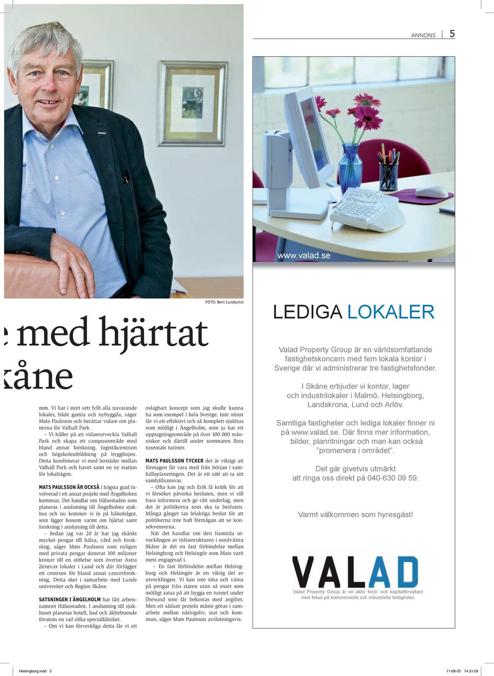 Detta kombinerar vi med bostäder mellan Valhall Park och havet samt en ny station för lokaltågen. MATS PAULSSON ÄR OCKSÅ i högsta grad involverad i ett annat projekt med Ängelholms kommun.