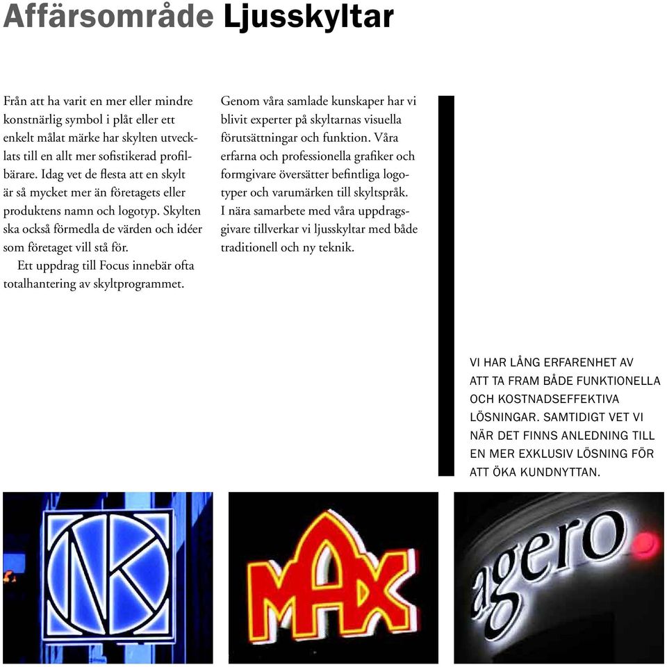 Ett uppdrag till Focus innebär ofta totalhantering av skyltprogrammet. Genom våra samlade kunskaper har vi blivit experter på skyltarnas visuella förutsättningar och funktion.