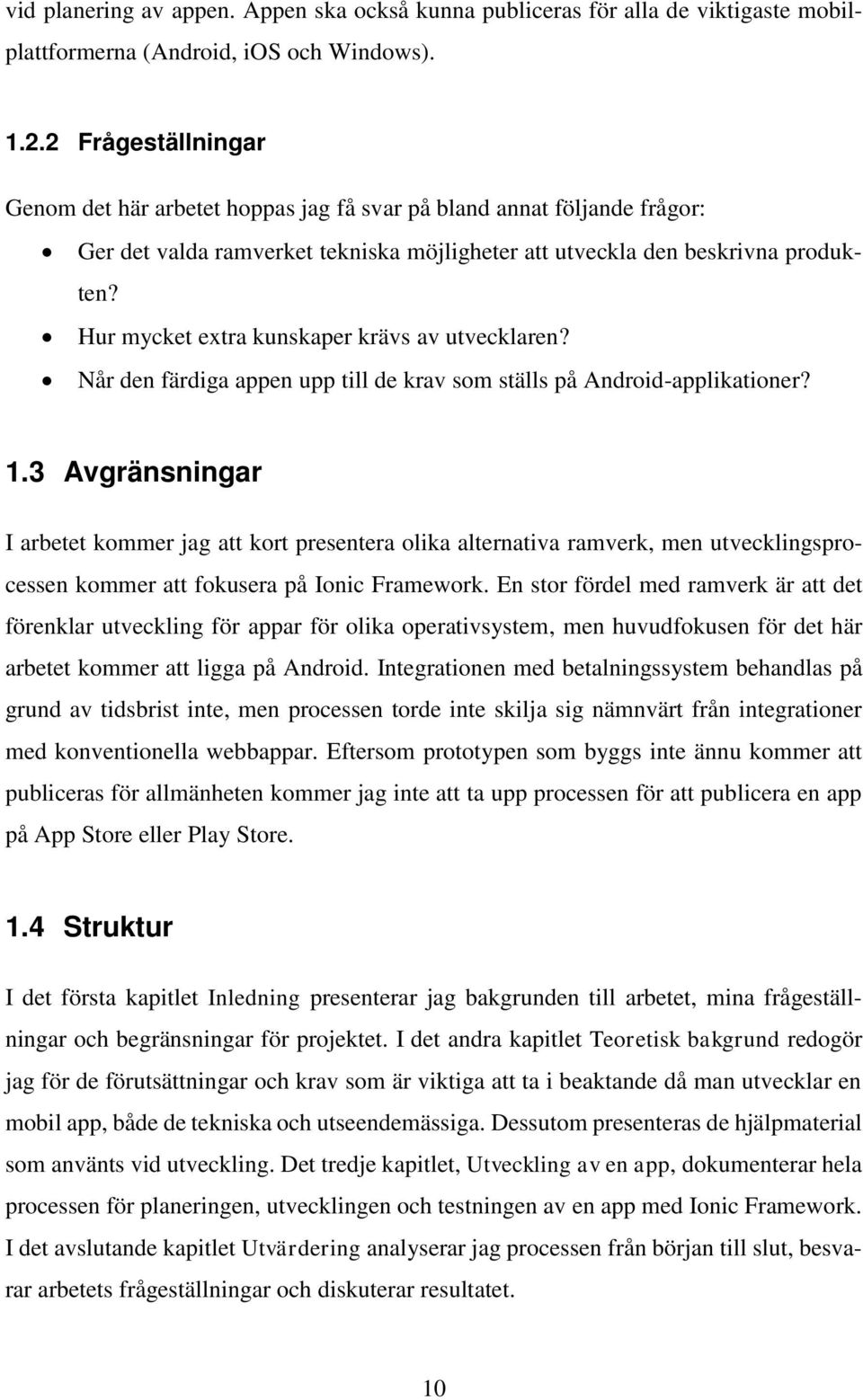 Hur mycket extra kunskaper krävs av utvecklaren? Når den färdiga appen upp till de krav som ställs på Android-applikationer? 1.