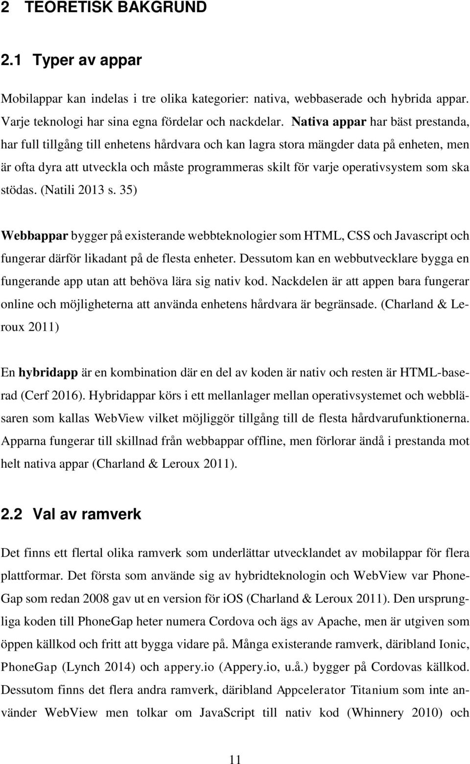 operativsystem som ska stödas. (Natili 2013 s. 35) Webbappar bygger på existerande webbteknologier som HTML, CSS och Javascript och fungerar därför likadant på de flesta enheter.