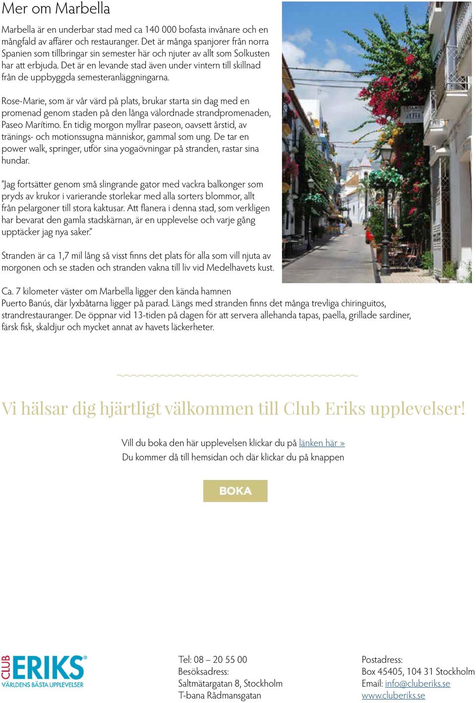 Det är en levande stad även under vintern till skillnad från de uppbyggda semesteranläggningarna.