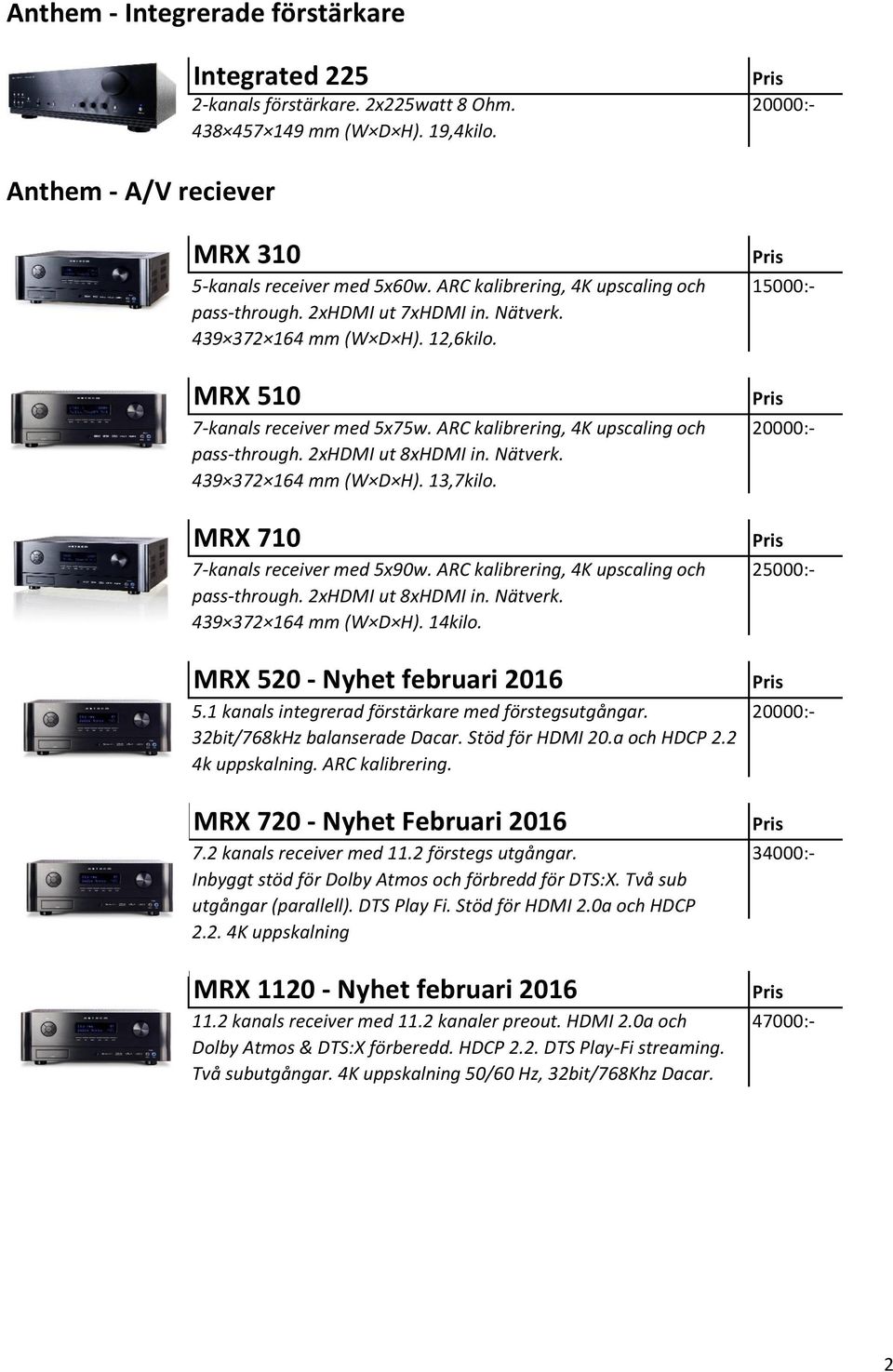 ARC kalibrering, 4K upscaling och 20000:- pass-through. 2xHDMI ut 8xHDMI in. Nätverk. 439 372 164 mm (W D H). 13,7kilo. MRX 710 7-kanals receiver med 5x90w.