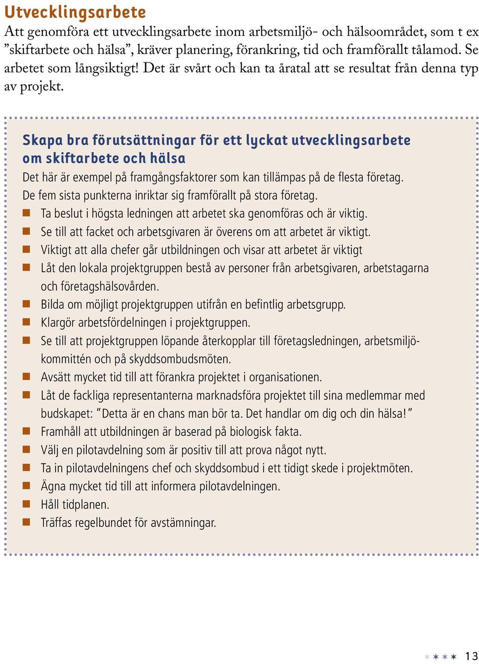 Skapa bra förutsättningar för ett lyckat utvecklingsarbete om skiftarbete och hälsa Det här är exempel på framgångsfaktorer som kan tillämpas på de flesta företag.