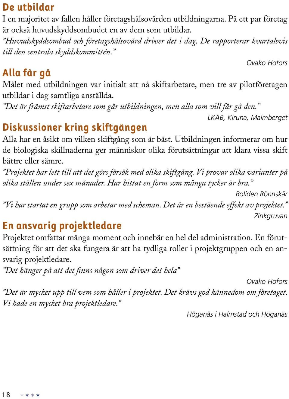 Ovako Hofors Alla får gå Målet med utbildningen var initialt att nå skiftarbetare, men tre av pilotföretagen utbildar i dag samtliga anställda.